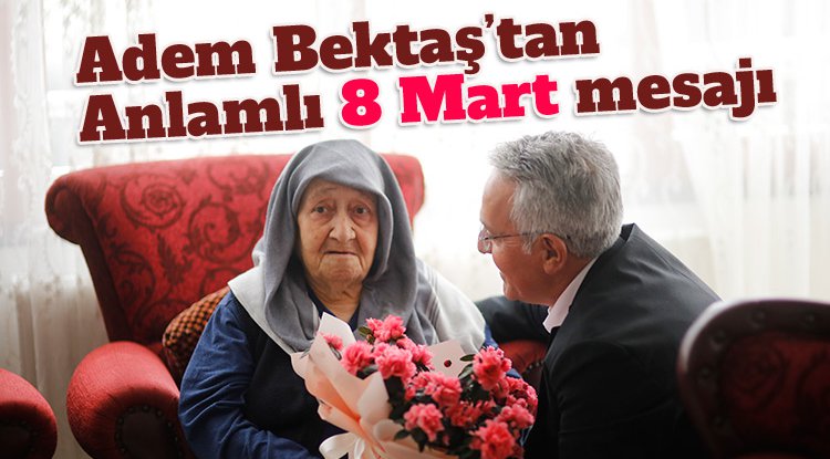 Adem Bektaş'tan anlamlı 8 Mart mesajı