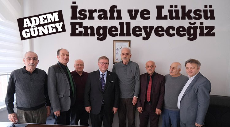Adem Güney: Lüksü, şatafatı engelleyeceğiz