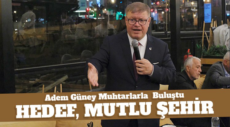 Adem Güney muhtarlara anlattı: Mutlu şehirler oluşturmalıyız