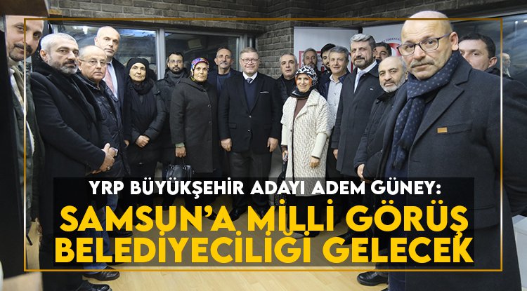 Adem Güney: Samsun'a Milli Görüş Belediyeciliği gelecek