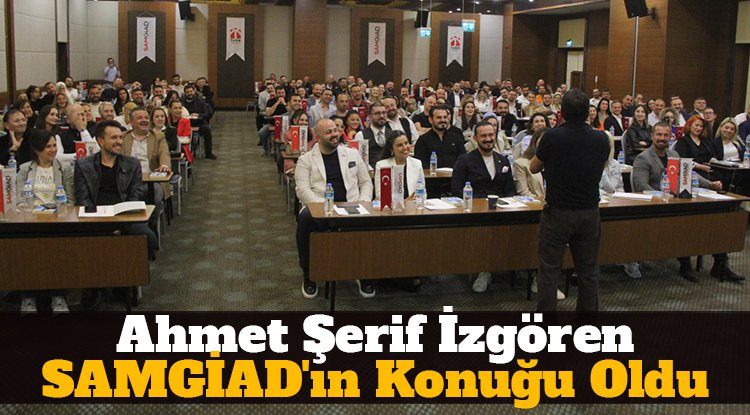 Ahmet Şerif İzgören SAMGİAD'ın konuğu oldu