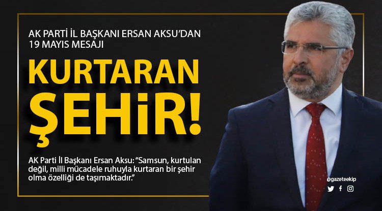 Aksu: Samsun kurtulan değil, kurtaran şehir