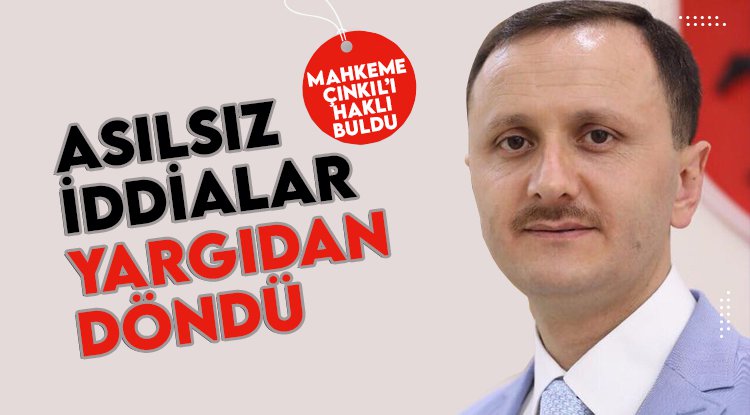 Asılsız iddialar yargıdan döndü: Çınkıl haklı bulundu