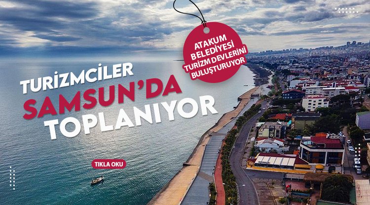 Atakum Belediyesi turizm devlerini buluşturuyor