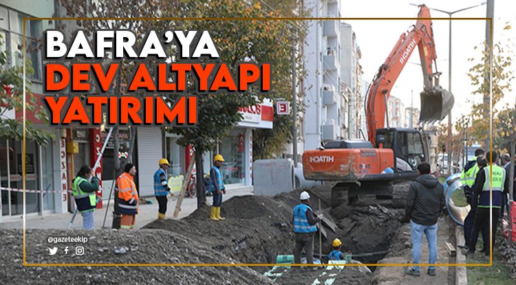 Bafra'ya dev altyapı yatırımı