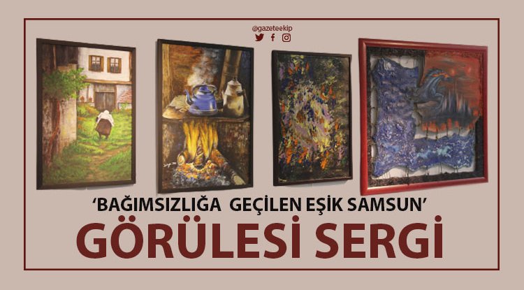 'Bağımsızlığa Geçilen Eşik Samsun' sergisi beğeni topladı