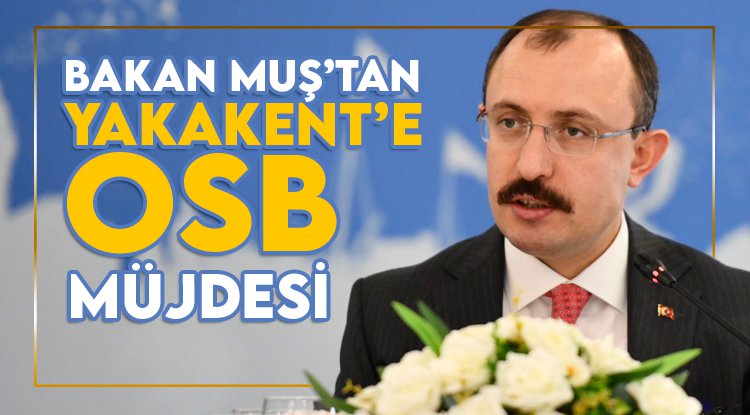 Bakan Muş'tan Yakakent'e OSB müjdesi