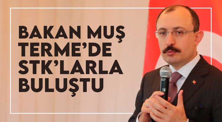 Bakan Muş Terme'de STK temsilcileri ve iş insanlarıyla buluştu