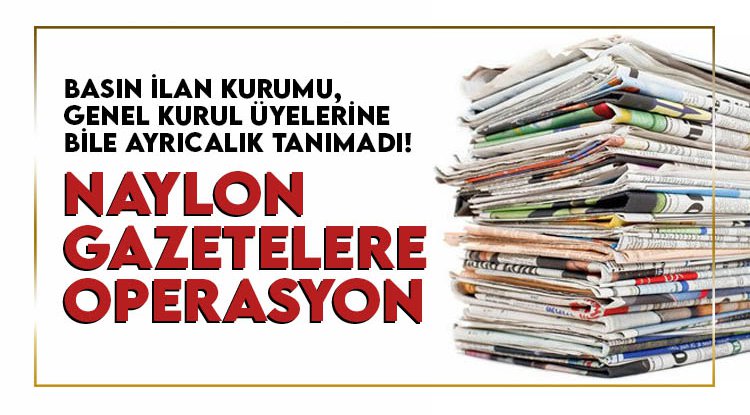 Basın İlan Kurumu'ndan naylon gazetelere operasyon