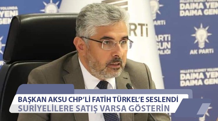 Başkan Aksu: Suriyelilere satış varsa gösterin