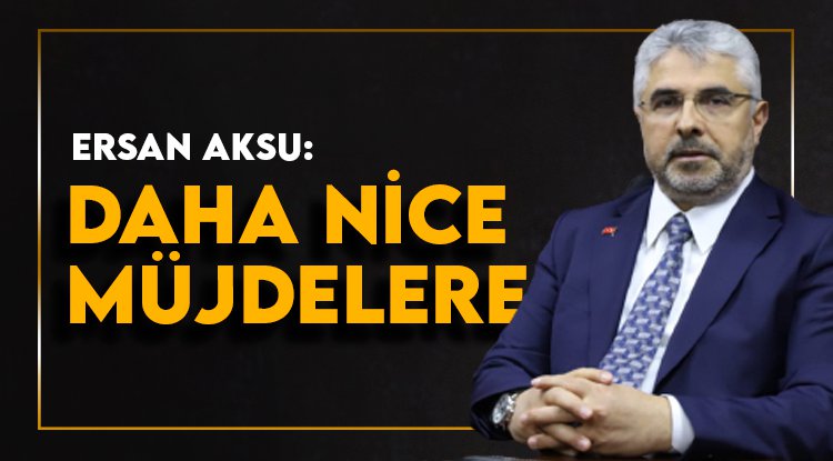 Başkan Aksu: Türkiye Yüzyılı'nda daha nice müjdelere