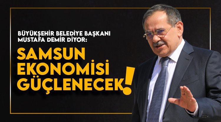Başkan Demir: Samsun ekonomisi güçlenecek