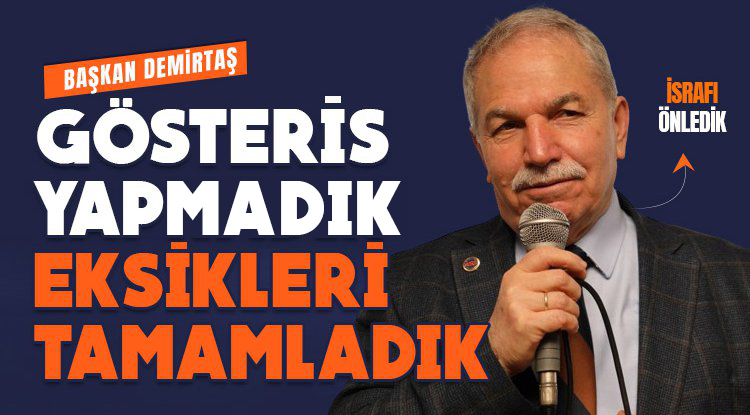 Başkan Demirtaş: Gösteriş yapmadık, eksikleri tamamladık
