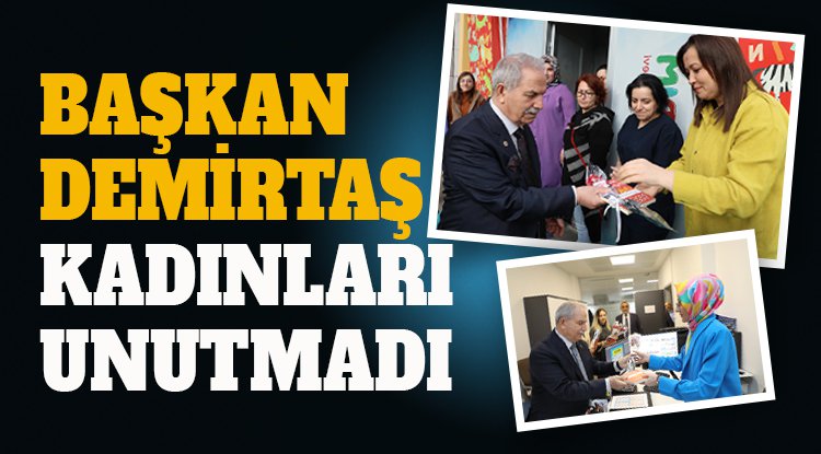 Başkan Demirtaş kadın çalışanları unutmadı