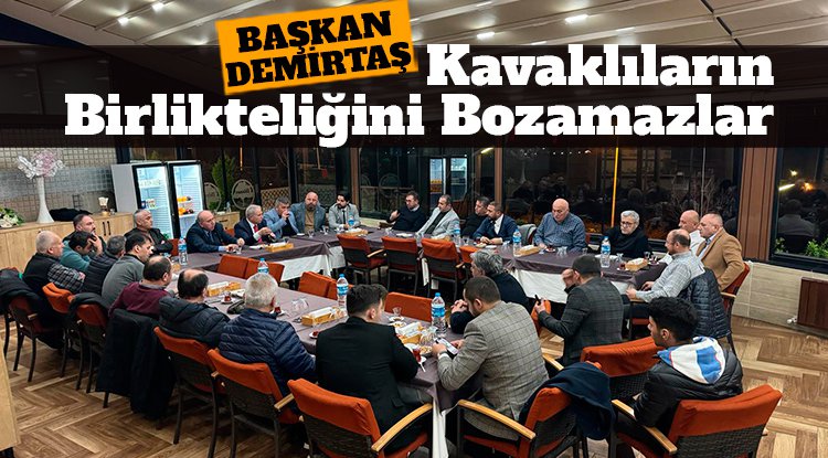 Başkan Demirtaş: Kavaklıların birlikteliğini kimse bozamaz