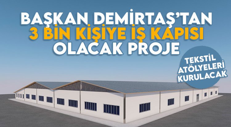 Başkan Demirtaş'tan 3 bin kişiye iş kapısı olacak proje