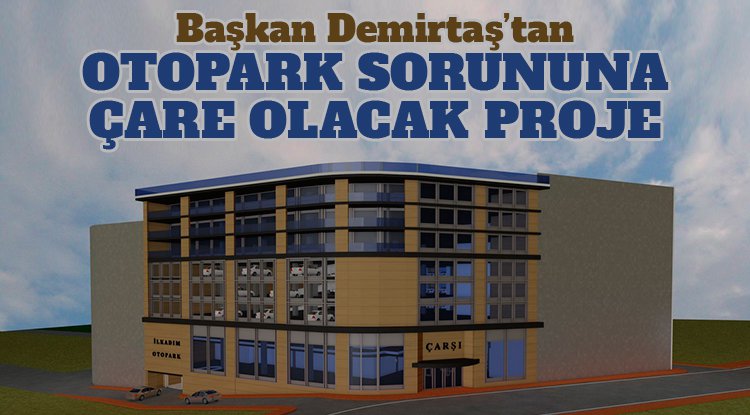 Başkan Demirtaş'tan katlı otopark atağı