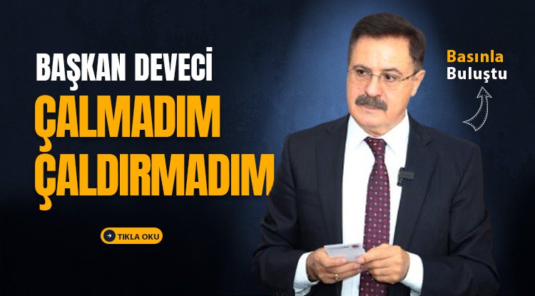 Başkan Deveci: Çalmadım, çaldırmadım
