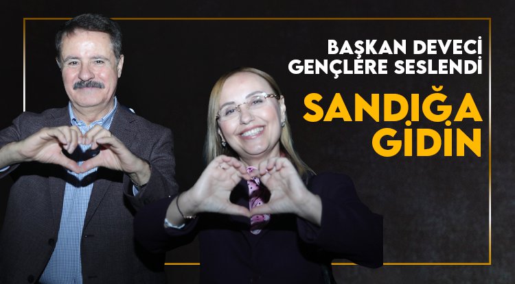 Başkan Deveci gençlere seslendi: Sandığa gidin, oyunuza sahip çıkın!