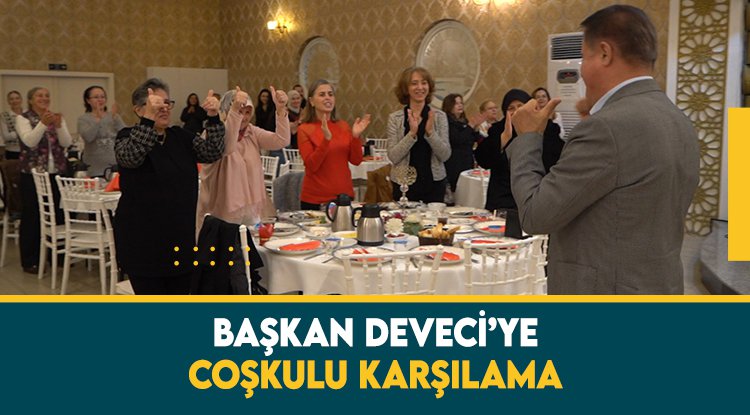 Başkan Deveci’ye coşkulu karşılama