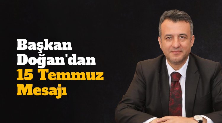 Başkan Doğan'dan 15 Temmuz mesajı