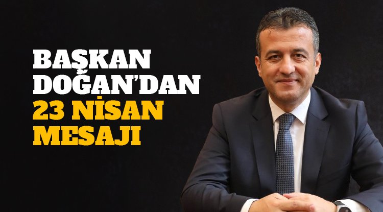 Başkan Halit Doğan'dan 23 Nisan mesajı