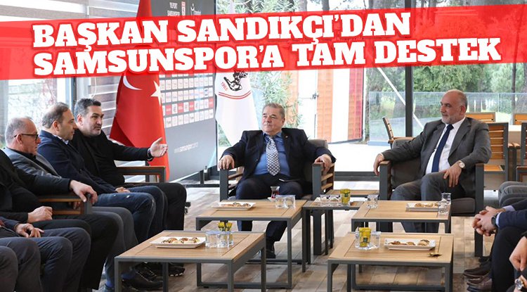 Başkan İbrahim Sandıkçı Samsunspor’da