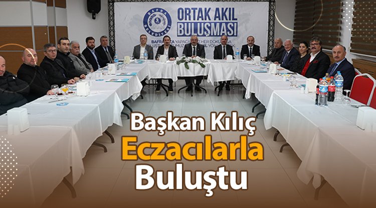Başkan Kılıç eczacılarla buluştu