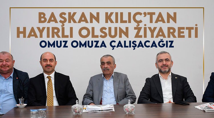Başkan Kılıç: Omuz omuza ilçemiz için çalışacağız