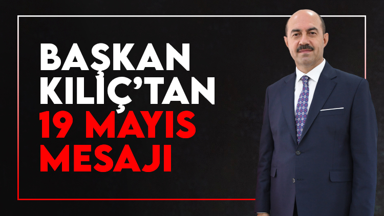Başkan Kılıç'tan 19 Mayıs mesajı