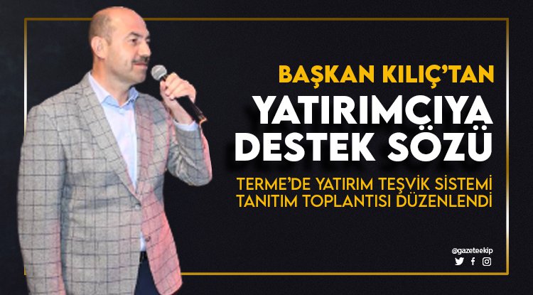 Başkan Kılıç'tan yatırımcıya destek sözü