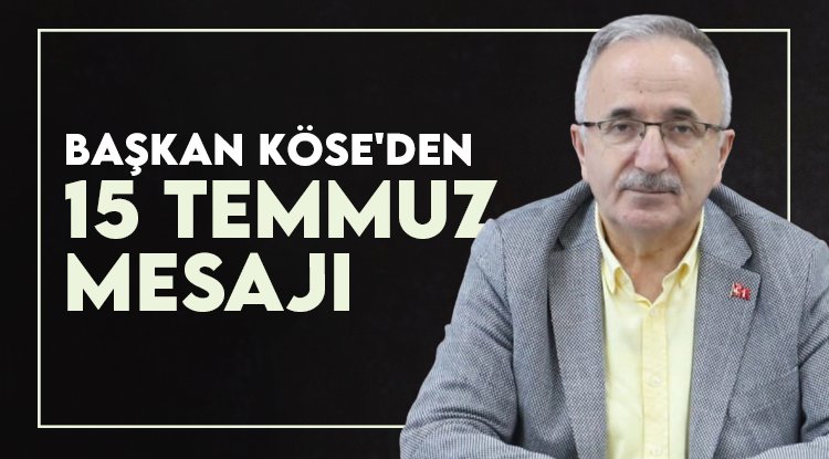 Başkan Köse'den 15 Temmuz mesajı