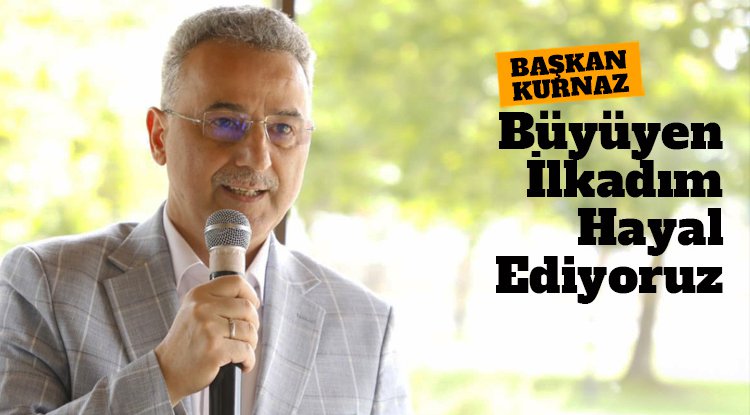 Başkan Kurnaz: Büyüyen, göç alan bir İlkadım hayal ediyoruz