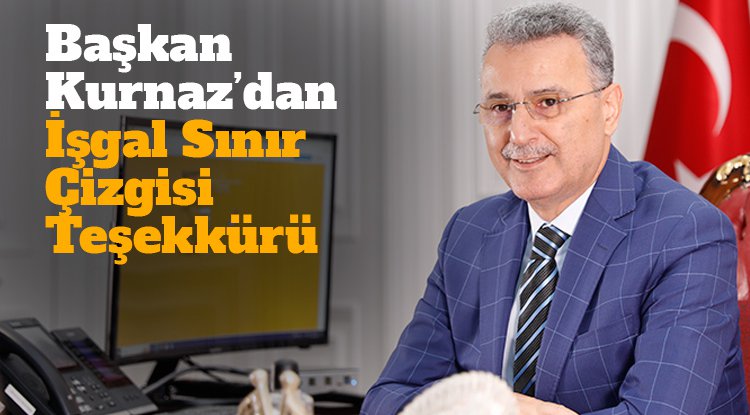 Başkan Kurnaz’dan işgal sınır çizgisi teşekkürü