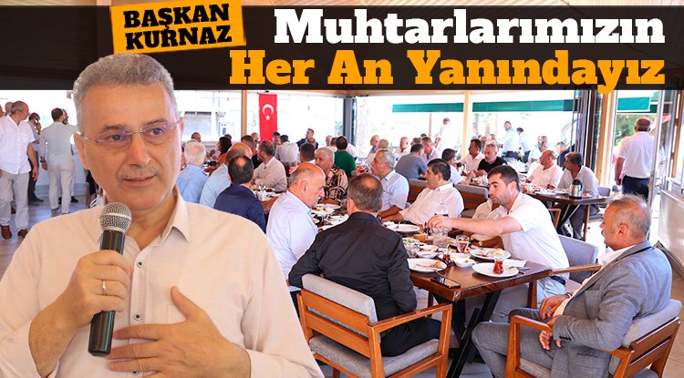 Başkan Kurnaz: Muhtarlarımızın her an yanındayız
