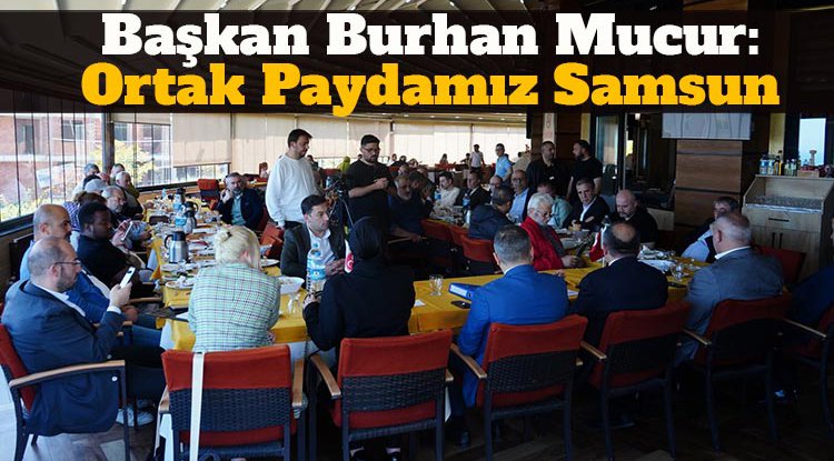 Başkan Mucur: Ortak paydamız Samsun