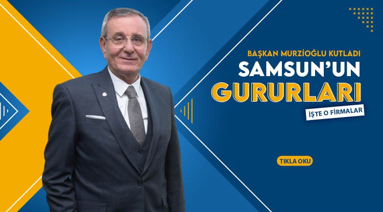 Başkan Murzioğlu, Samsun’un gurur markalarını kutladı