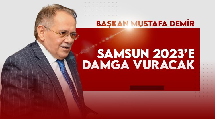 Başkan Mustafa Demir: Samsun 2023 yılına damga vuracak!