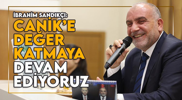Başkan Sandıkçı: Canik’e değer katmaya devam ediyoruz