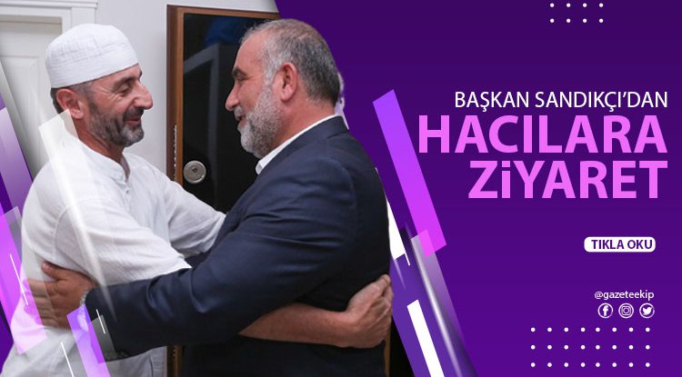 Başkan Sandıkçı'dan hacı ziyareti