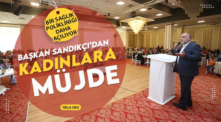 Başkan Sandıkçı'dan kadınlara müjde