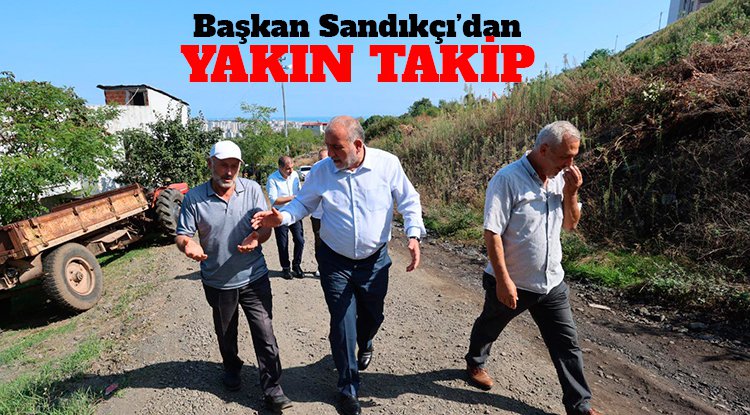 Başkan Sandıkçı’dan Sahada Yakın Takip