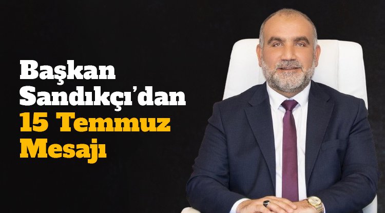 Başkan Sandıkçı’dan 15 Temmuz mesajı