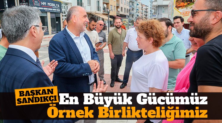 Başkan Sandıkçı: En büyük gücümüz, örnek birlikteliğimiz
