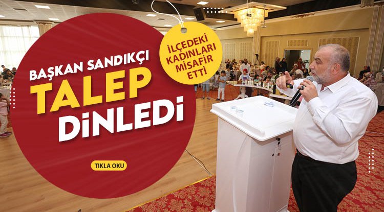 Başkan Sandıkçı kadınları ağırladı, taleplerini dinledi