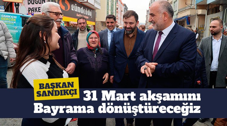 Başkan Sandıkçı: 31 Mart akşamını bayrama dönüştüreceğiz