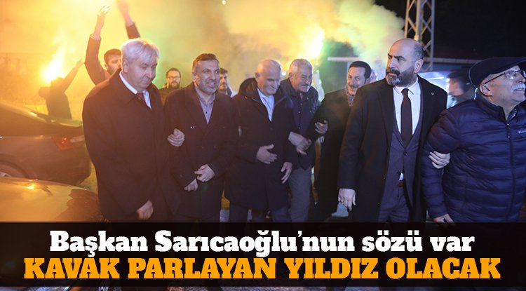 Başkan Sarıcaoğlu'nun sözü var: Kavak Türkiye'nin parlayan yıldızı olacak