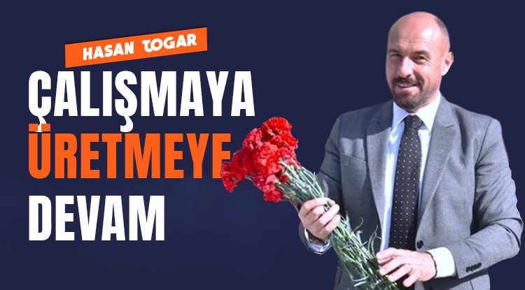 Başkan Togar: Çalışmaya, üretmeye devam diyoruz