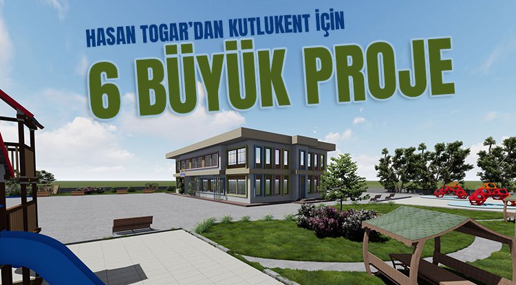 Başkan Togar’dan Kutlukent için 6 büyük proje