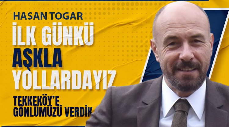 Başkan Togar: İlk günkü aşkla yollardayız